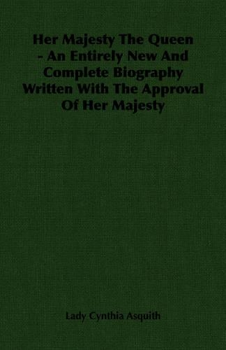 Her Majesty the Queen - An Entirely New and Complete Biography Written with the Approval of Her Majesty
