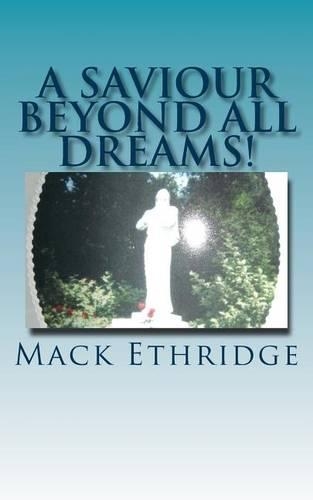 A Saviour Beyond All Dreams!: The Unimagined Truth Of Jesus' Nature, Mission, and Divine Reality!(English)