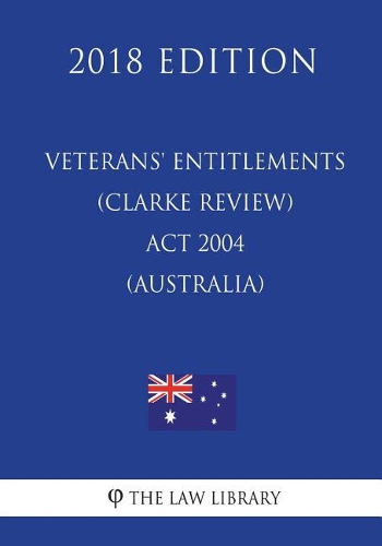 Veterans' Entitlements (Clarke Review) Act 2004 (Australia) (2018 Edition)