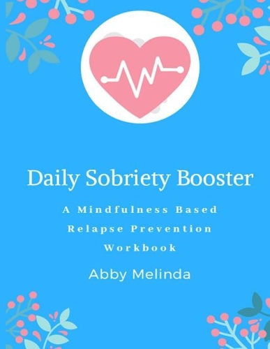 Daily Sobriety Booster: A Mindfulness Based Relapse Prevention Workbook