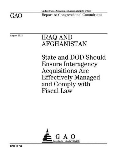 Iraq and Afghanistan: State and Dod Should Ensure Interagency Acquisitions Are Effectively Managed and Comply with Fiscal Law