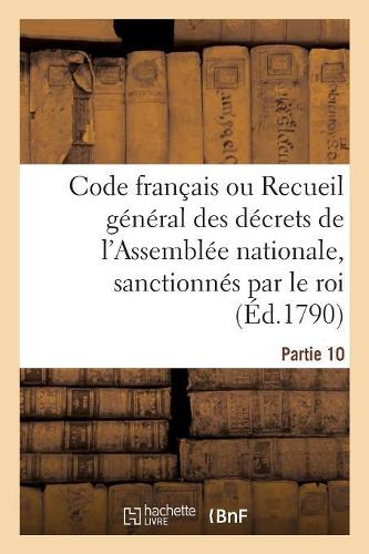 Code Français Ou Recueil Général Des Décrets de l'Assemblée Nationale, Sanctionnés Par Le Roi: Partie 10