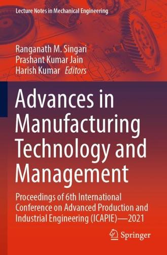Advances in Manufacturing Technology and Management: Proceedings of 6th International Conference on Advanced Production and Industrial Engineering (ICAPIE)—2021(Lecture Notes in Mechanical Engineering)