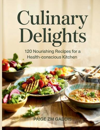 Culinary Delights: 120 Nourishing Recipes for a Health-Conscious Kitchen - Paige ZM Gaddis