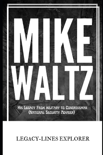 Mike Waltz: His Legacy From military to Congressman (National Security Adviser)(Real Lives, Real Stories)
