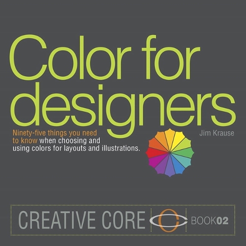 Color for Designers: Ninety-five things you need to know when choosing and using colors for layouts and illustrations(Creative Core)