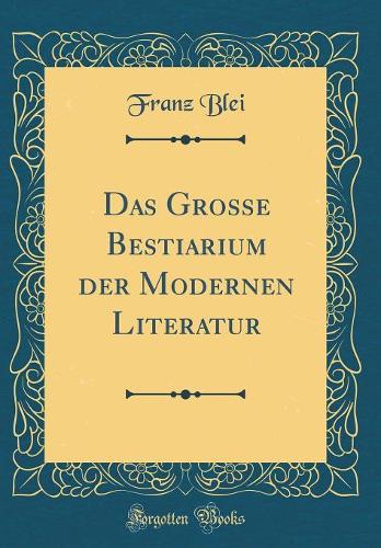 Das Grosse Bestiarium Der Modernen Literatur (Classic Reprint)