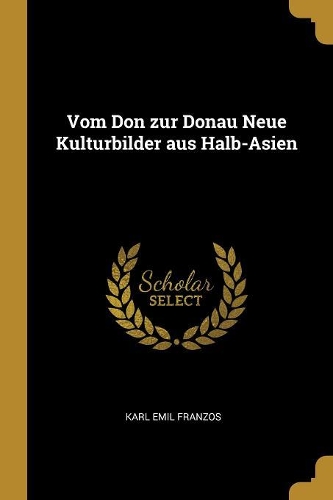 Vom Don zur Donau Neue Kulturbilder aus Halb-Asien