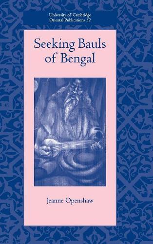 Seeking Bauls of Bengal: (University of Cambridge Oriental Publications)
