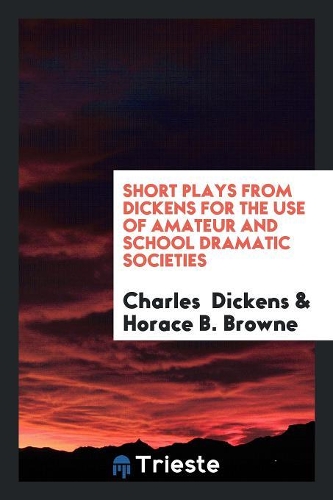 Short Plays from Dickens for the Use of Amateur and School Dramatic Societies