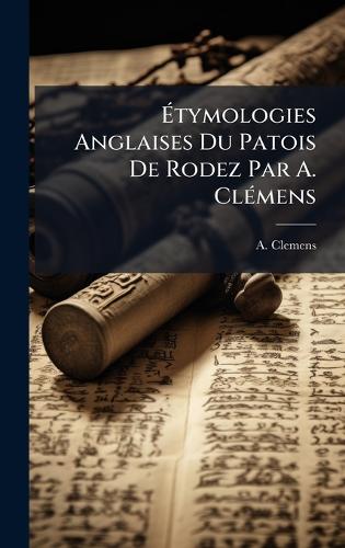 Ãtymologies Anglaises Du Patois De Rodez Par A. ClÃ(c)mens