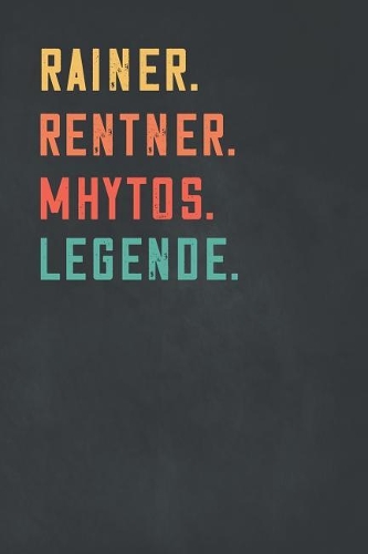 Rainer. Rentner. Mhytos. Legende.: Notizbuch - individuelles Ruhestand Geschenk f?r Notizen, Zeichnungen und Erinnerungen - liniert mit 100 Seiten