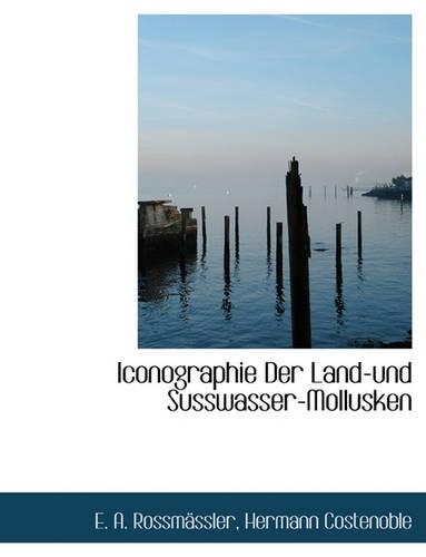 Iconographie Der Land-Und Susswasser-Mollusken