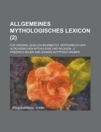 Allgemeines Mythologisches Lexicon; Aus Original-Quellen Bearbeitet. Worterbuch Der Altklassischen Mythologie Und Religion; 2 (2 ): (English)