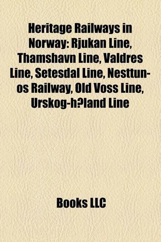 Heritage Railways in Norway: Rjukan Line, Thamshavn Line, Nesttun-OS Railway, Valdres Line, Setesdal Line, Old Voss Line, Urskog-Holand Line(English)