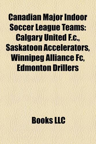 Canadian Major Indoor Soccer League Teams: Calgary United F.C., Saskatoon Accelerators, Winnipeg Alliance FC, Edmonton Drillers(English)