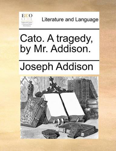 Cato. a Tragedy, by Mr. Addison.: (English)