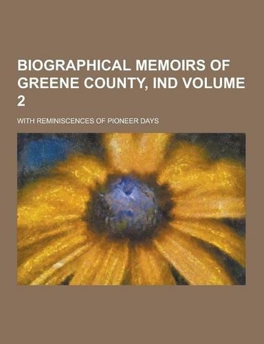Biographical Memoirs of Greene County, Ind; With Reminiscences of Pioneer Days Volume 2