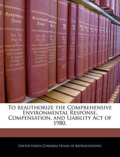 To Reauthorize the Comprehensive Environmental Response, Compensation, and Liability Act of 1980.: (English)