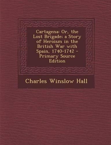 Cartagena: Or, the Lost Brigade; A Story of Heroism in the British War with Spain, 1740-1742(English)