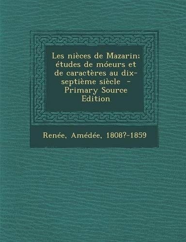 Les Nieces de Mazarin; Etudes de Moeurs Et de Caracteres Au Dix-Septieme Siecle