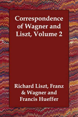 Correspondence of Wagner and Liszt, Volume 2: (English)