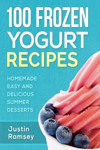 100 Frozen Yogurt Recipes: Homemade Easy and Delicious Summer Desserts(English)