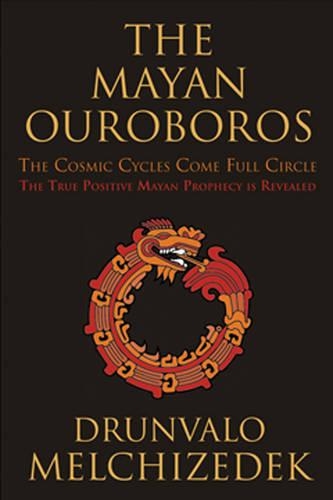 Mayan Ouroboros: The Cosmis Cycles Come Full Circle: the True Positive Mayan Prophecy is Revealed