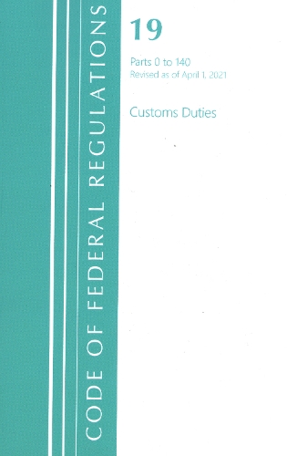 Code of Federal Regulations, Title 19 Customs Duties 0-140, Revised as of April 1, 2021