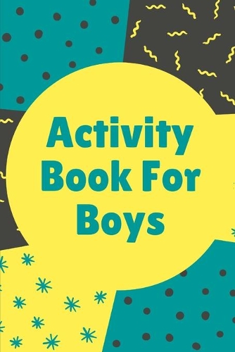Activity Book For Boys: Fun Filled prompted notebook - Homeschooling - Road Trip Activity - Gift For Kids - Birthday - Summer Camp - Mazes - Dot To Dot - Word Search