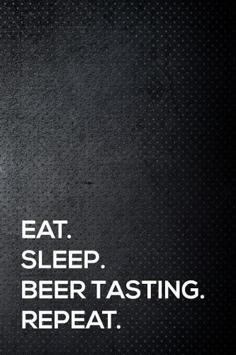 Eat. Sleep. Beer Tasting. Repeat.: 110 Lined Page Journal - 6x9 Inches - Travel Size