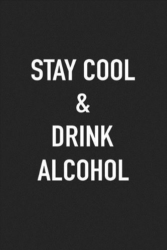 Stay Cool and Drink Alcohol: A 6x9 Inch Matte Softcover Journal Notebook with 120 Blank Lined Pages