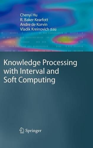 Knowledge Processing with Interval and Soft Computing: (Advanced Information and Knowledge Processing)
