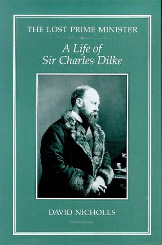 The  Lost Prime Minister: A Life of Sir Charles Dilke
