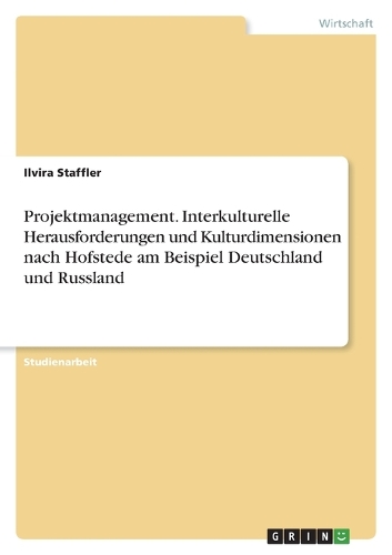 Projektmanagement. Interkulturelle Herausforderungen und Kulturdimensionen nach Hofstede am Beispiel Deutschland und Russland