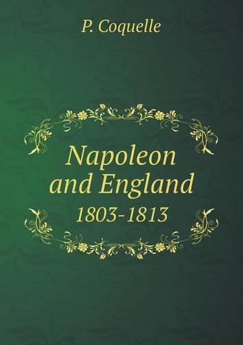 Napoleon and England 1803-1813: (English)