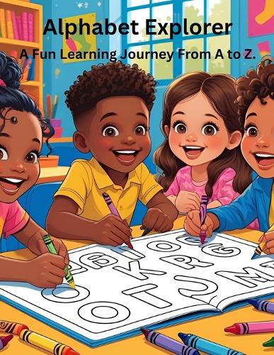 Alphabet Explorer: A Fun Learning Journey From A to Z(Kids Education Made Fun)