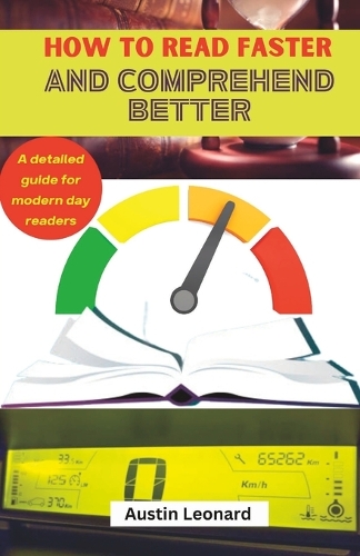 How to Read Faster and Comprehend Better: A detailed guide for modern day readers.