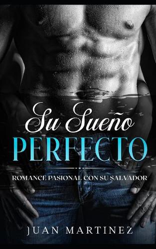 Su Sueño Perfecto: Romance Pasional con su Salvador