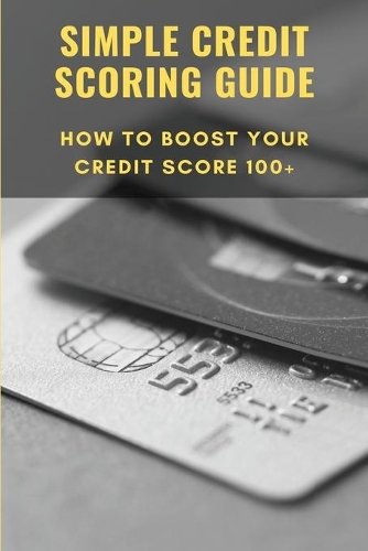 Simple Credit Scoring Guide: How To Boost Your Credit Score 100+: Credit Scoring For Risk Managers