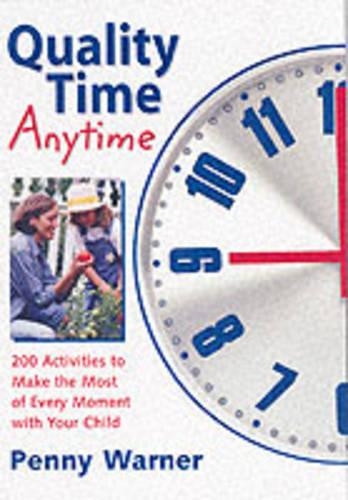 Quality Time Any Time: 200 Activities to Make the Most of Every Moment with Your Child