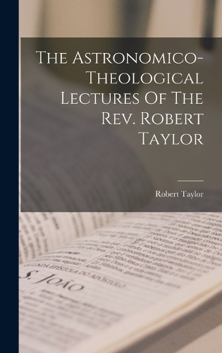Astronomico-theological Lectures Of The Rev. Robert Taylor