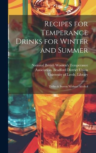 Recipes for Temperance Drinks for Winter and Summer: Trifles & Sweets Without Alcohol