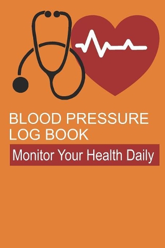 Blood Pressure Log Book: Tracking Journal for Systolic and Diastolic Blood Pressure