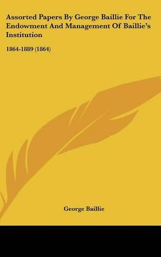 Assorted Papers by George Baillie for the Endowment and Management of Baillie's Institution