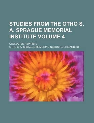 Studies from the Otho S. A. Sprague Memorial Institute Volume 4; Collected Reprints: (English)