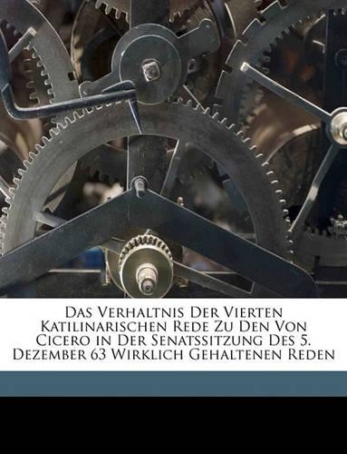 Das Verhaltnis Der Vierten Katilinarischen Rede Zu Den Von Cicero in Der Senatssitzung Des 5. Dezember 63 Wirklich Gehaltenen Reden