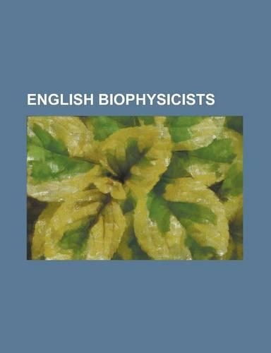 English Biophysicists: Aaron Klug, Alan Lloyd Hodgkin, Andrew Huxley, Archibald Hill, David Keynes Hill, David Mervyn Blow, Francis Crick, GE(English)