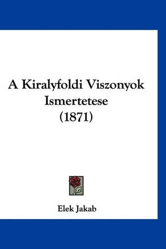 A Kiralyfoldi Viszonyok Ismertetese (1871)
