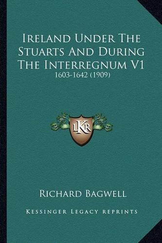 Ireland Under The Stuarts And During The Interregnum V1: 1603-1642 (1909)(English)